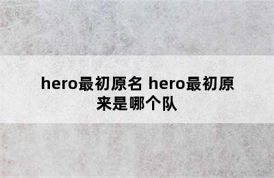 hero最初原名 hero最初原来是哪个队